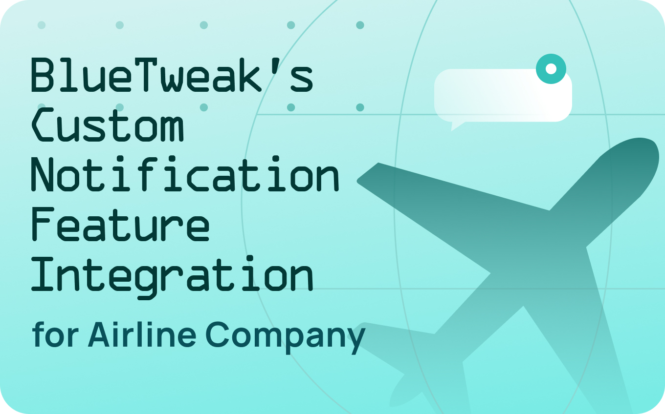 BlueTweak’s Custom Notification Feature Integration for Airline Company