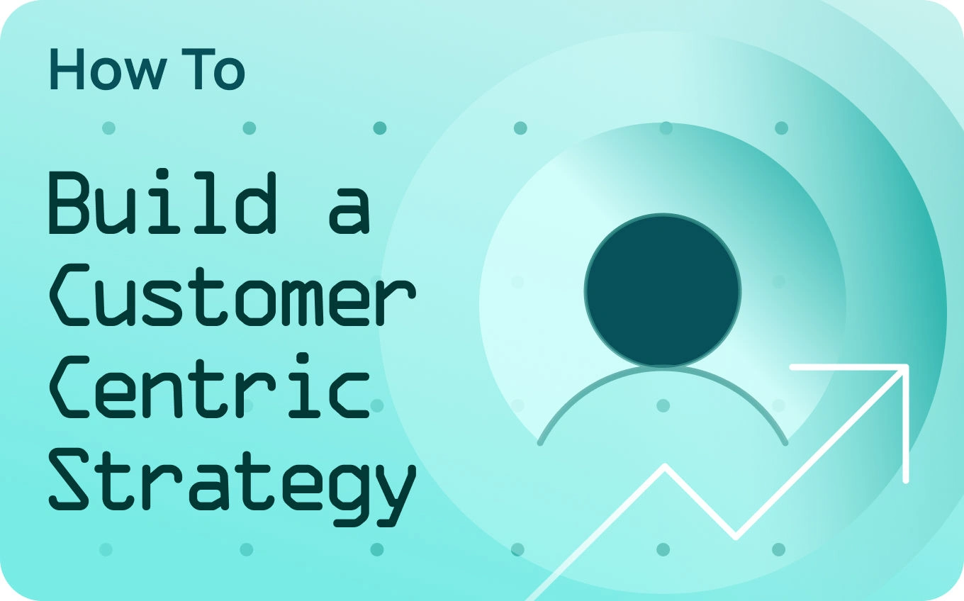 How to Build a Customer Centric Strategy That Drives Real Growth