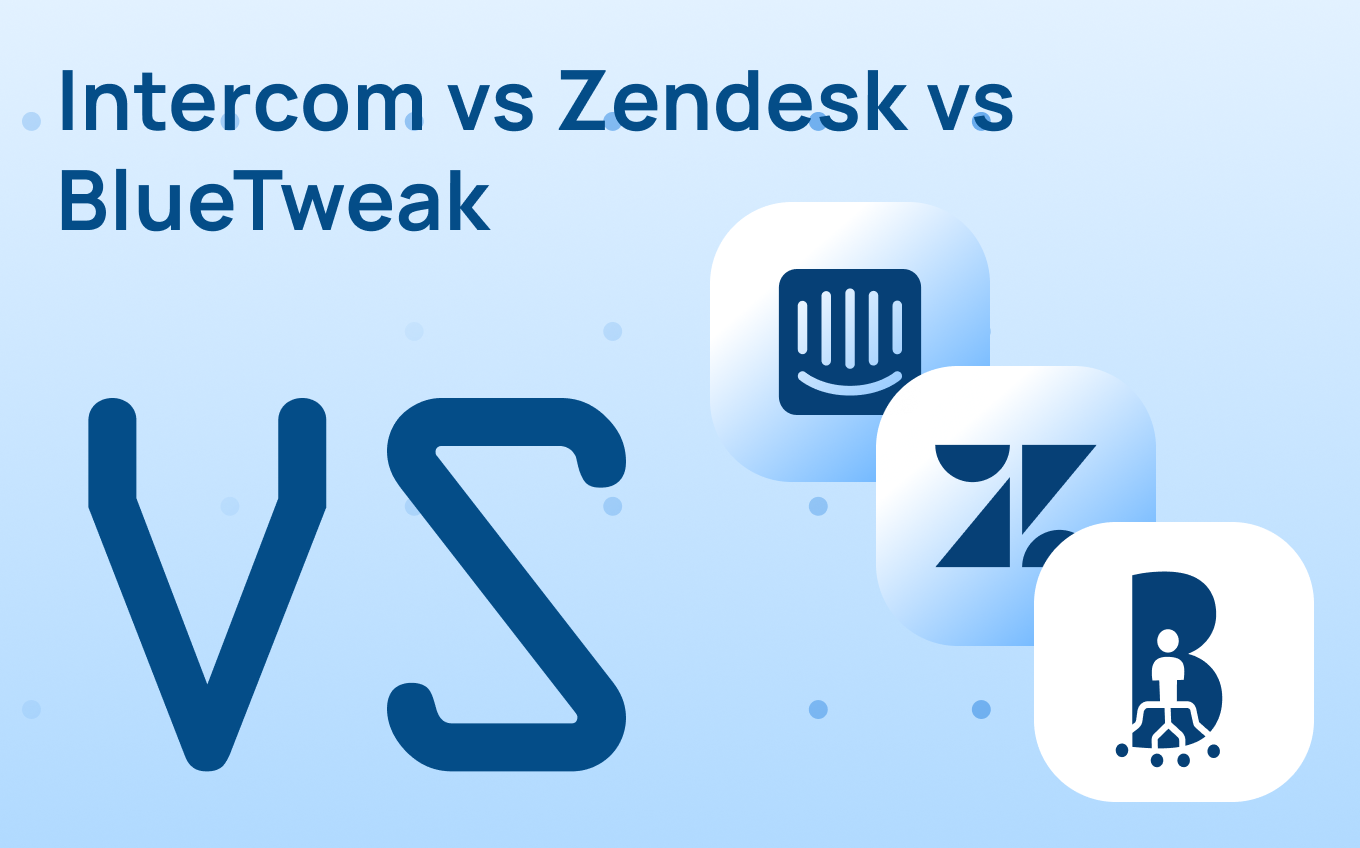 Intercom vs Zendesk vs BlueTweak: Which Is the Best Support Platform?